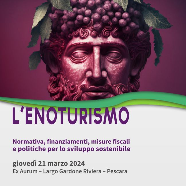 L&#039;enoturismo - Normativa, finanziamenti, misure fiscali e politiche per lo sviluppo sostenibile-  21 marzo 2024 Pescara